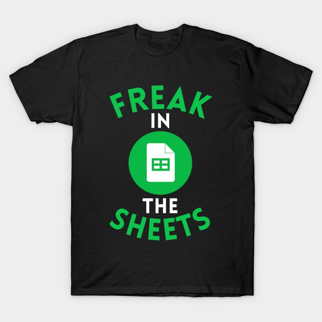 Freak In The Sheets Funny Accountant Spreadsheet Excel Lover T-Shirt by weirdboy